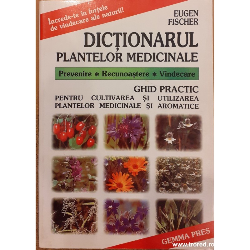 Dictionarul plantelor medicinale. Ghid practic pentru cultivarea si utilizarea plantelor medicinale si aromatice