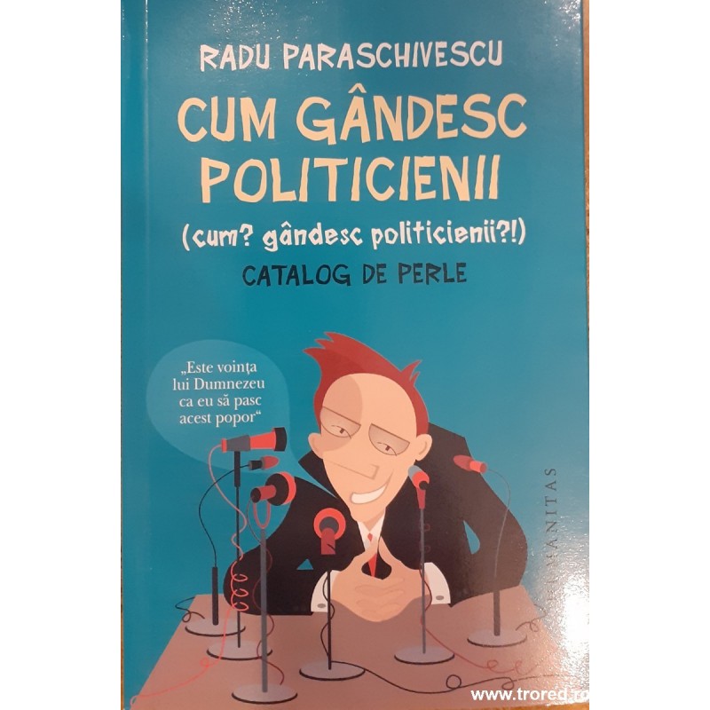 Cum gandesc politicienii (cum? gandesc politicienii?!). Catalog de perle