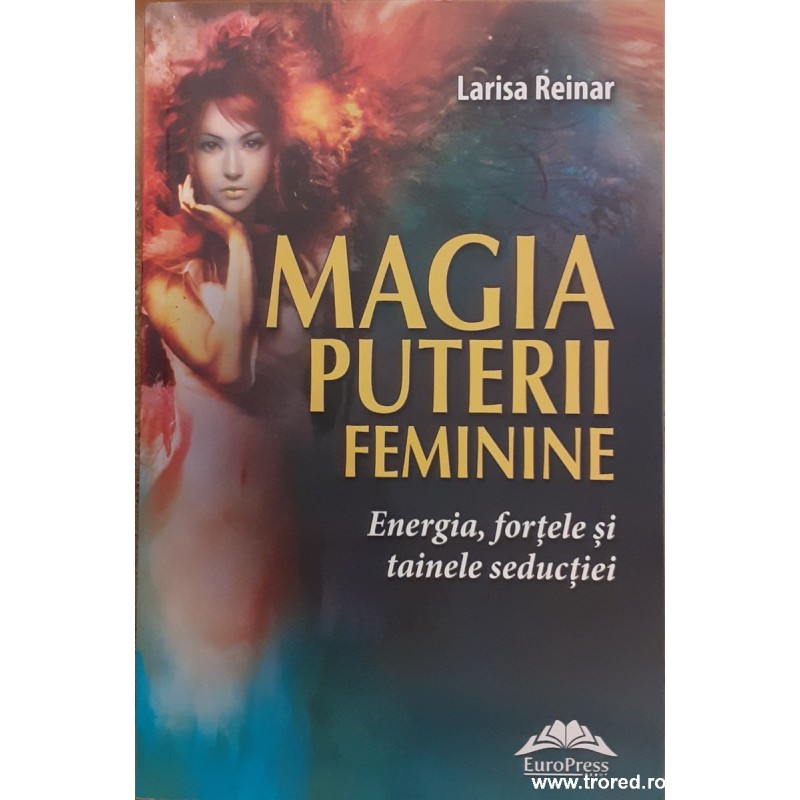 Magia puterii feminine. Energia, fortele si tainele seductiei