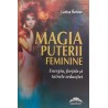 Magia puterii feminine. Energia, fortele si tainele seductiei