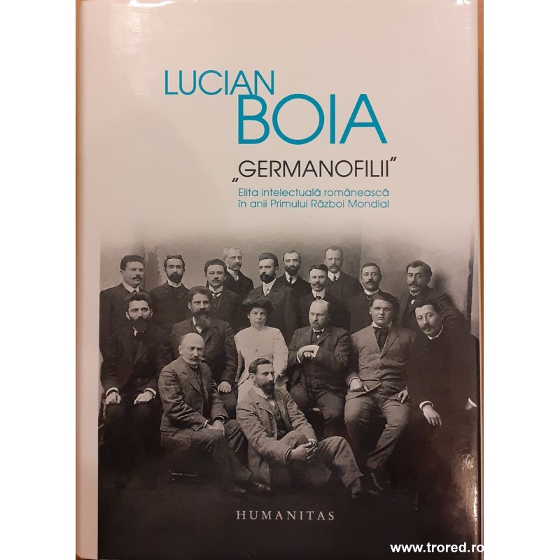 Germanofilii. Elita intelectuala romaneasca in anii Primului Razboi Mondial