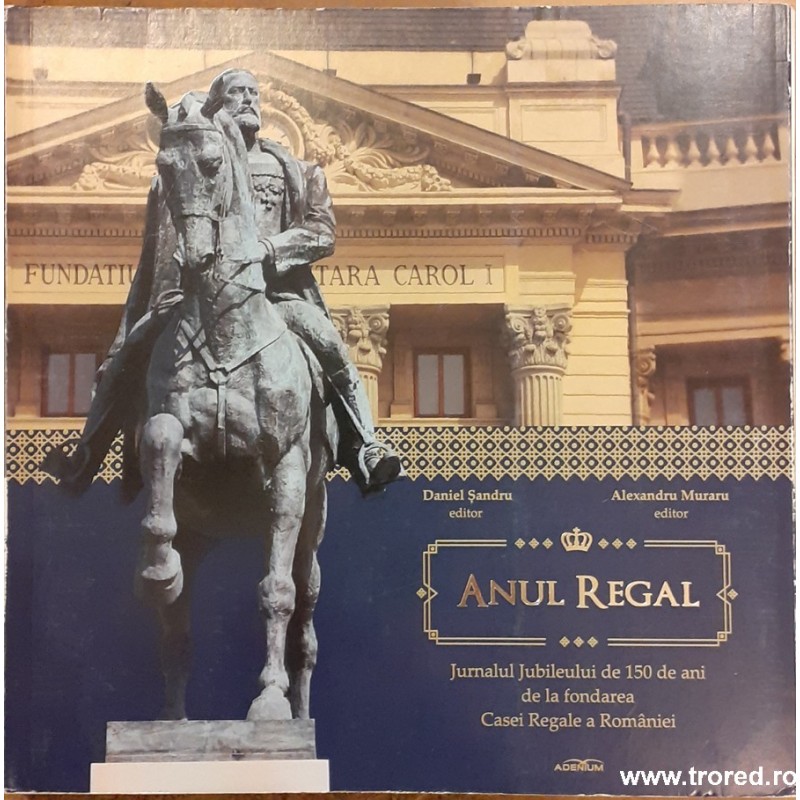 Anul regal Jurnalul Jubileului de 150 de ani de la fondarea Casei Regale a Romaniei