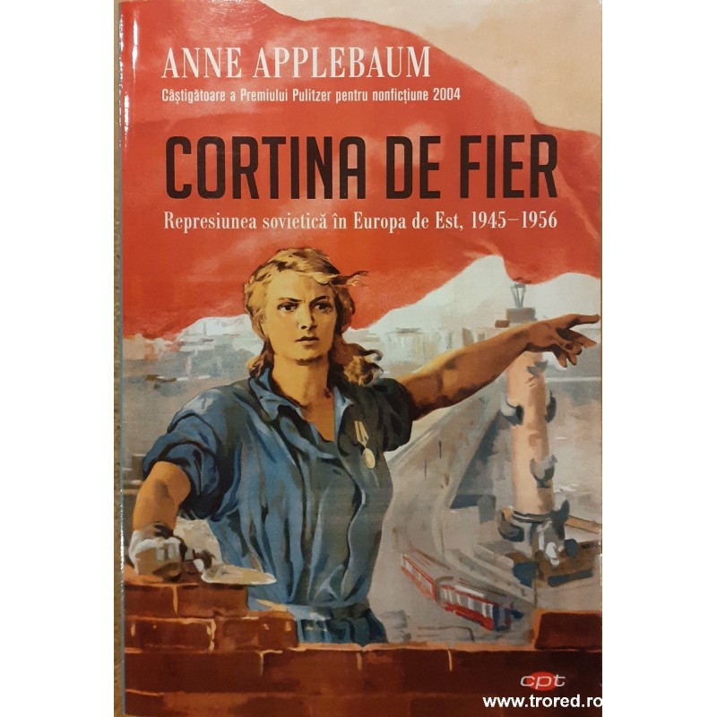 Cortina de fier. Represiunea sovietica in Europa de Est, 1945-1956