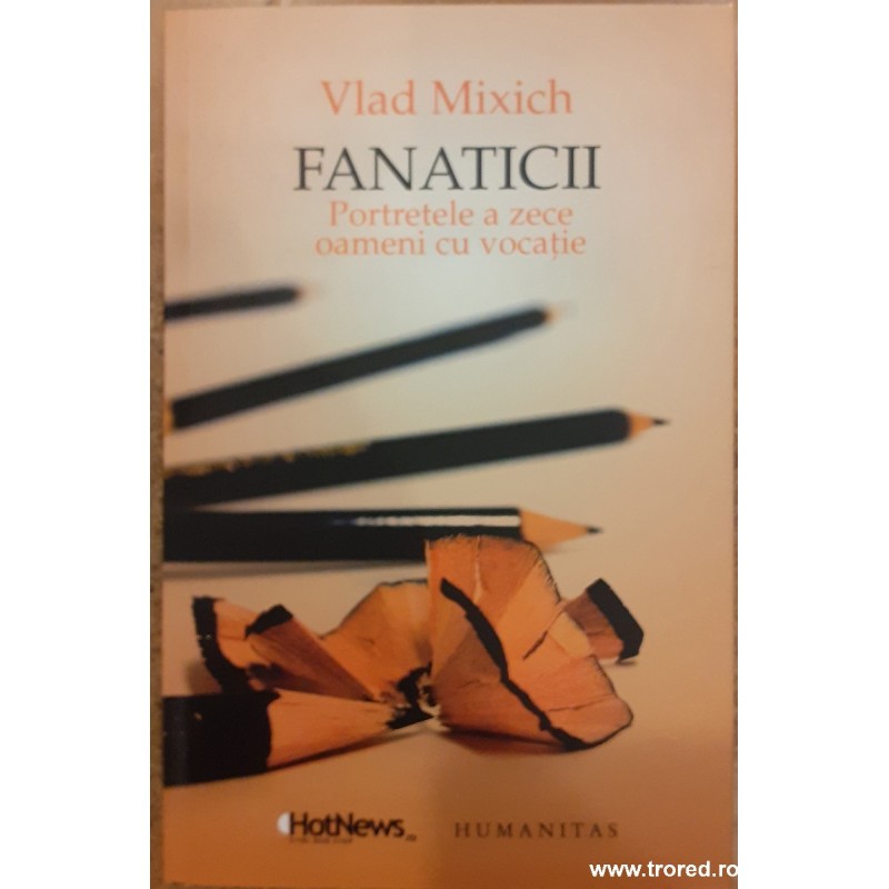 Fanaticii. Portretele a zece oameni cu vocatie