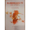 Elibereaza-te de stres. Cum sa scapi de griji si sa te bucuri de viata