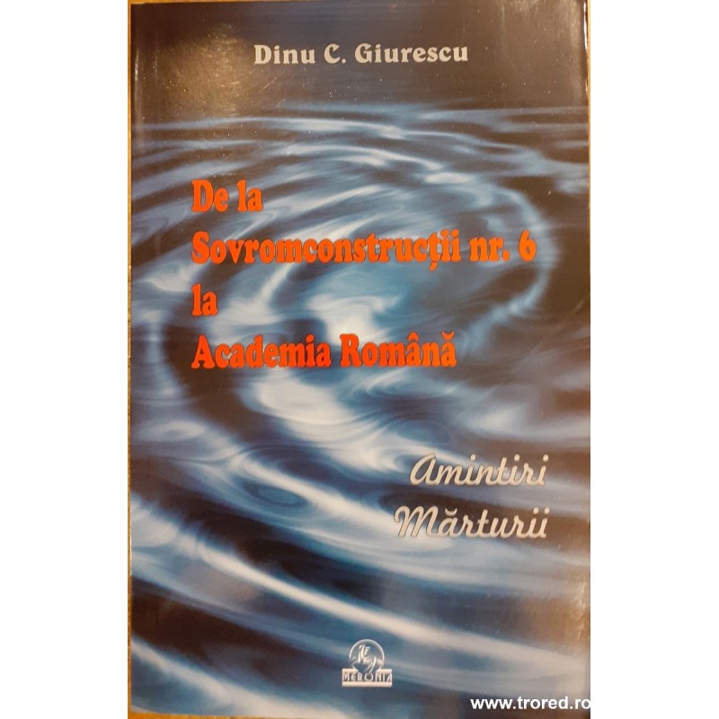 De la sovromconstructii nr. 6 la Academia Romana. Amintiri, marturii