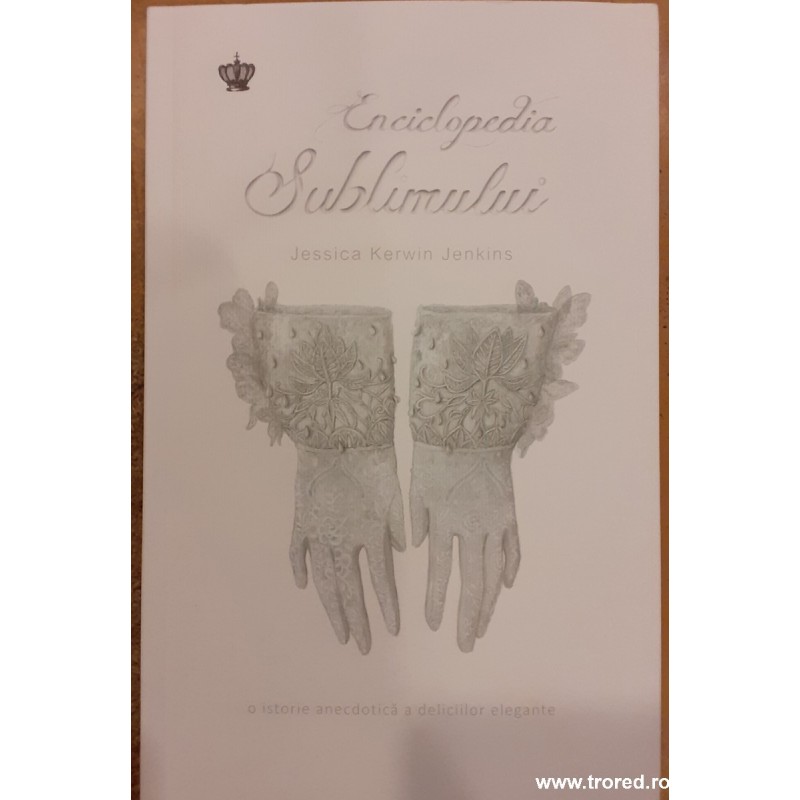 Enciclopedia sublimului. O istorie anecdotica a deliciilor elegante