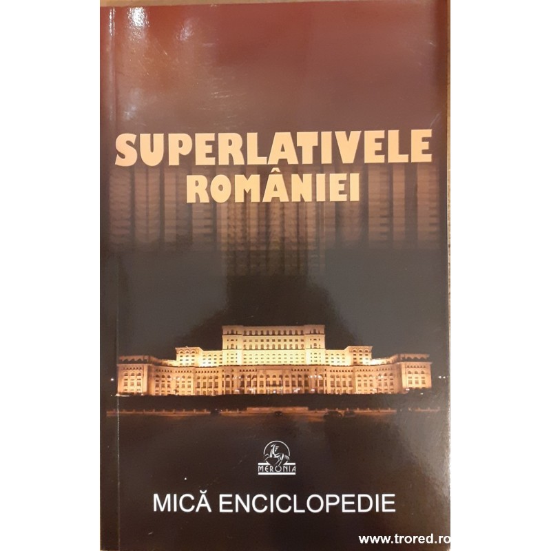 Superlativele Romaniei. Mica enciclopedie