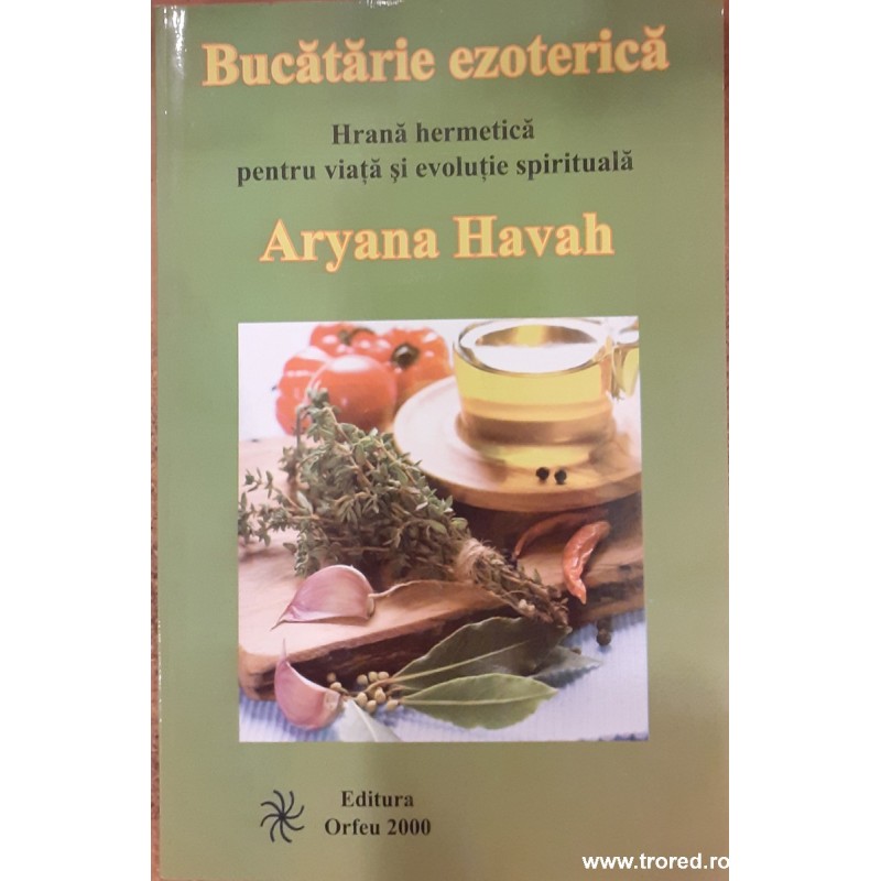 Bucatarie ezoterica. Hrana hermetica pentru viata si evolutie spirituala