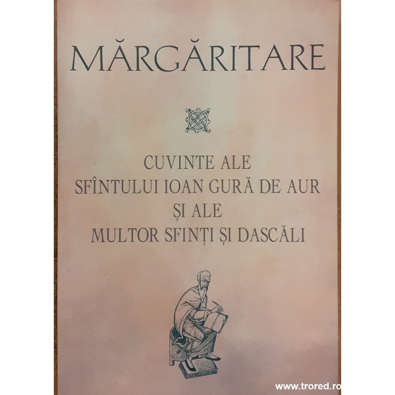 Margaritare Cuvinte ale Sfantului Ioan Gura de Aur si ale multor Sfinti si Dascali