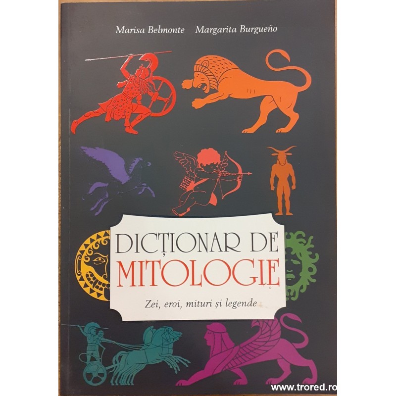 Dictionar de mitologie Zei, eroi, mituri si legende