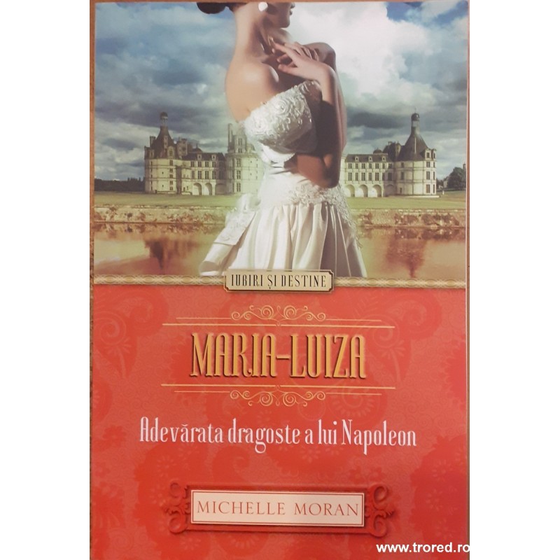 Maria Luiza Adevarata dragoste a lui Napoleon. Colectia Iubiri si Destine