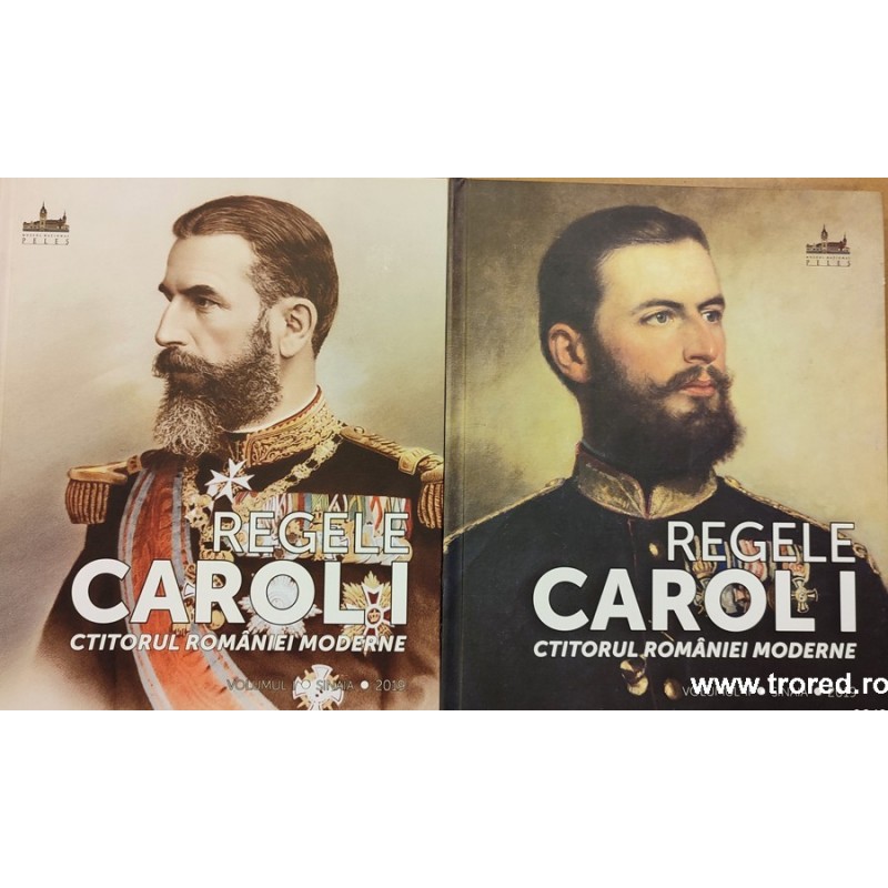 Regele Carol I. Ctitorul Romaniei Moderne 2 volume