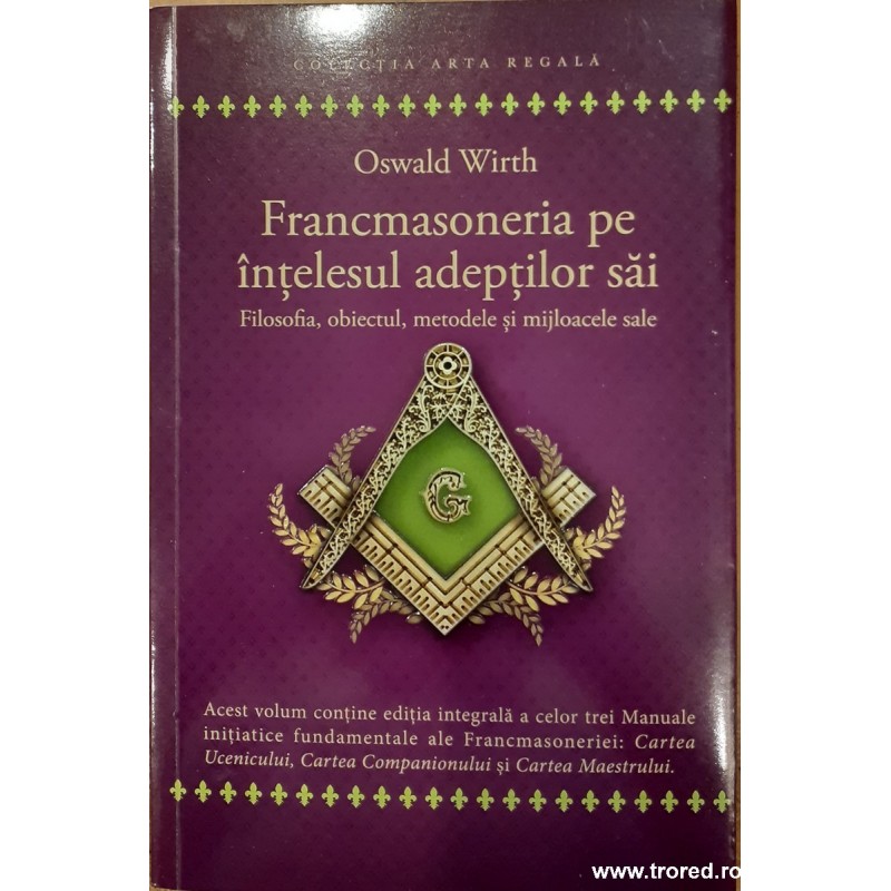 Francmasoneria pe intelesul adeptilor sai. Filosofia, obiectul, metodele si mijloacele sale