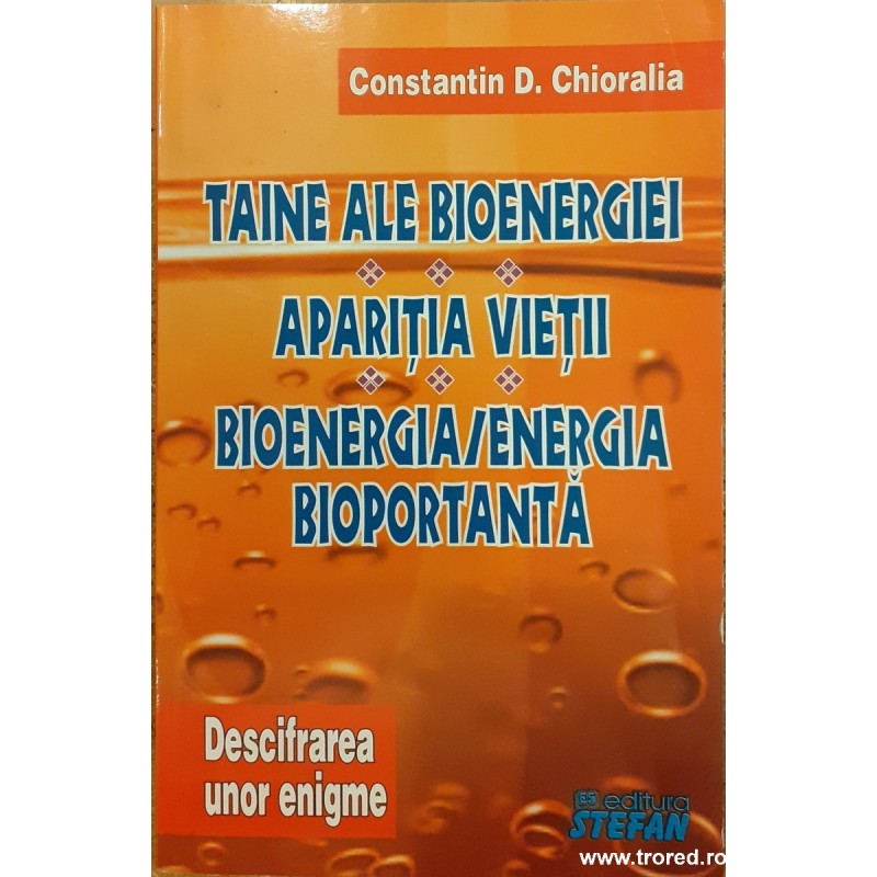 Taine ale bioenergiei. Aparitia vietii. Bioenergia/Energia bioportanta volumul 2. Descifrarea unor enigme