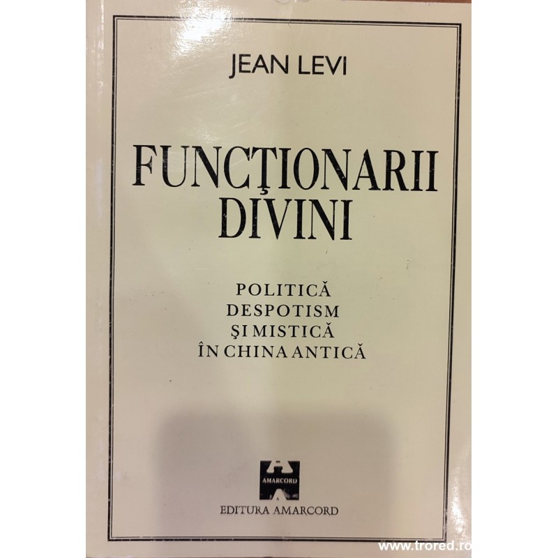 Functionarii divini. Politica, despotism si mistica in China Antica