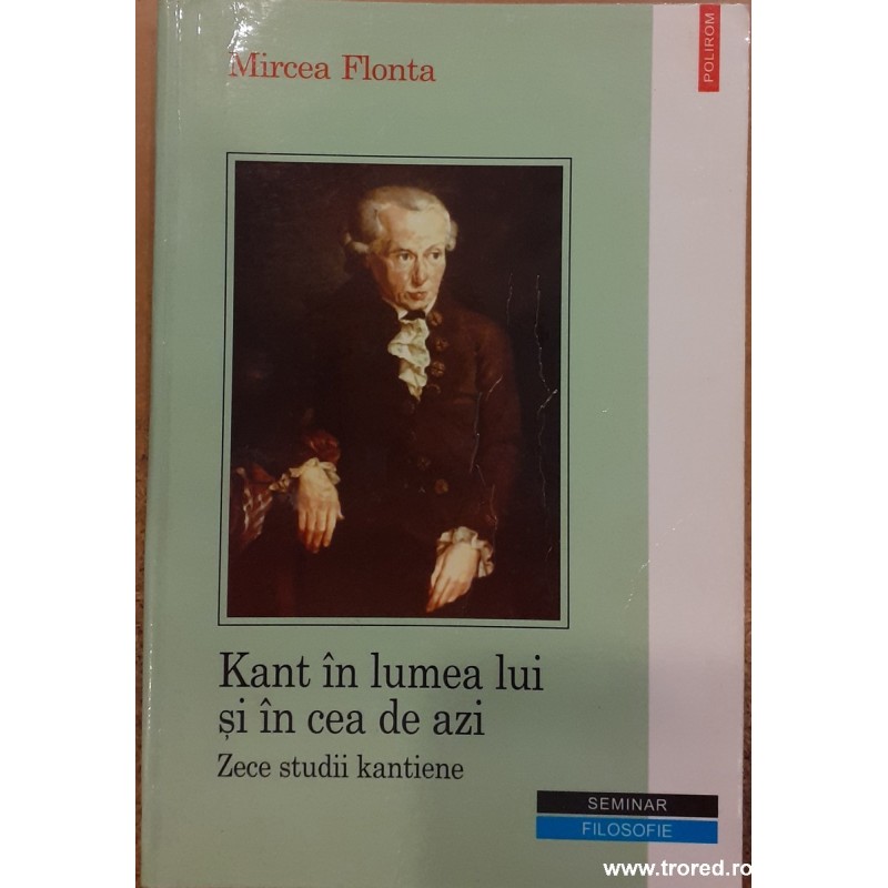 Kant in lumea lui si in cea de azi. Zece studii kantiene