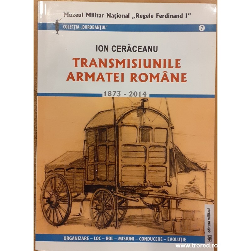 Transmisiunile armatei romane 1873-2014. Colectia Dorobantul 7