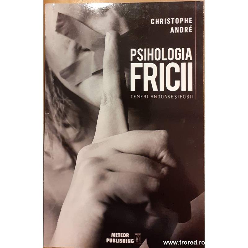 Psihologia fricii. Temeri, angoase si fobii Psihologia fricii. Temeri, angoase si fobii