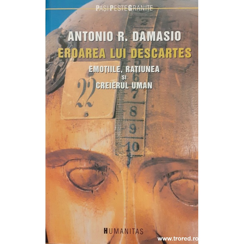 Eroarea lui Descartes. Emotiile, ratiunea si creierul uman Eroarea lui Descartes. Emotiile, ratiunea si creierul uman