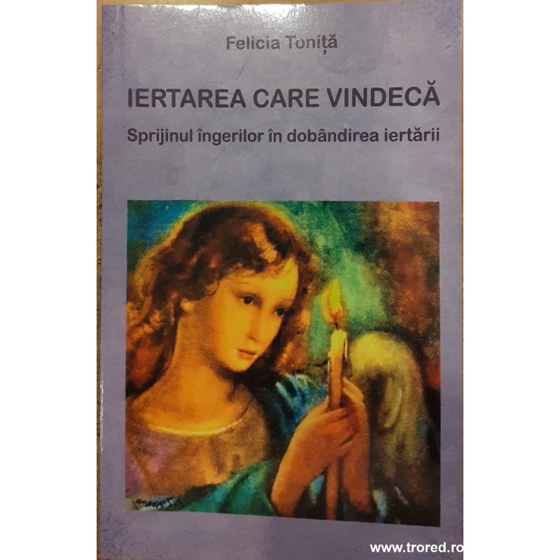 Iertarea care vindeca. Sprijinul ingerilor in dobandirea iertarii