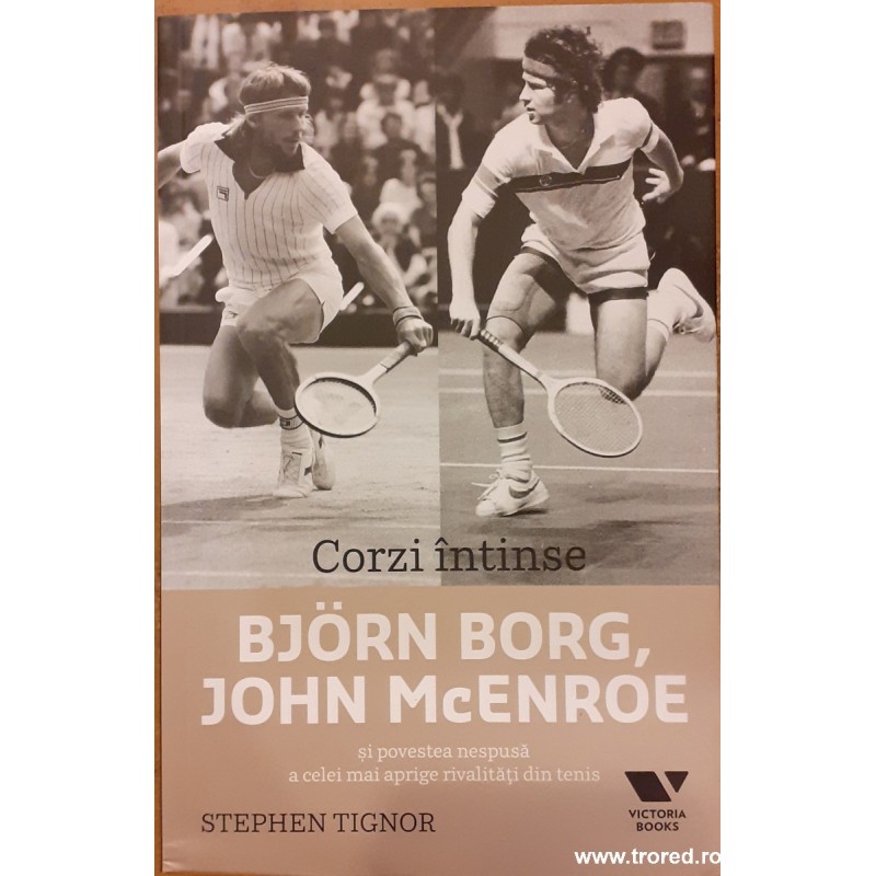 Corzi intinse. Bjorn Borg, John McEnroe si povestea nespusa a celei mai aprige rivalitati din tenis