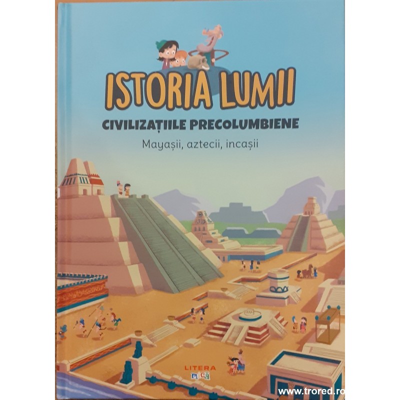 Istoria lumii. Civilizatiile precolumbiene. Mayasii, aztecii, incasii