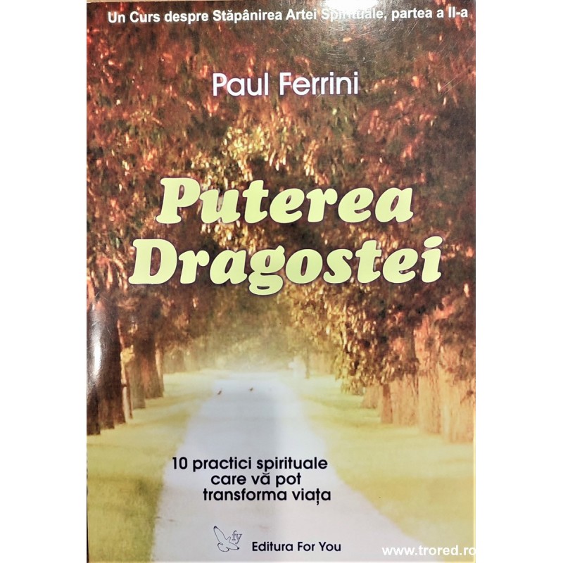 Puterea dragostei. 10 practici spirituale care va pot transforma viata