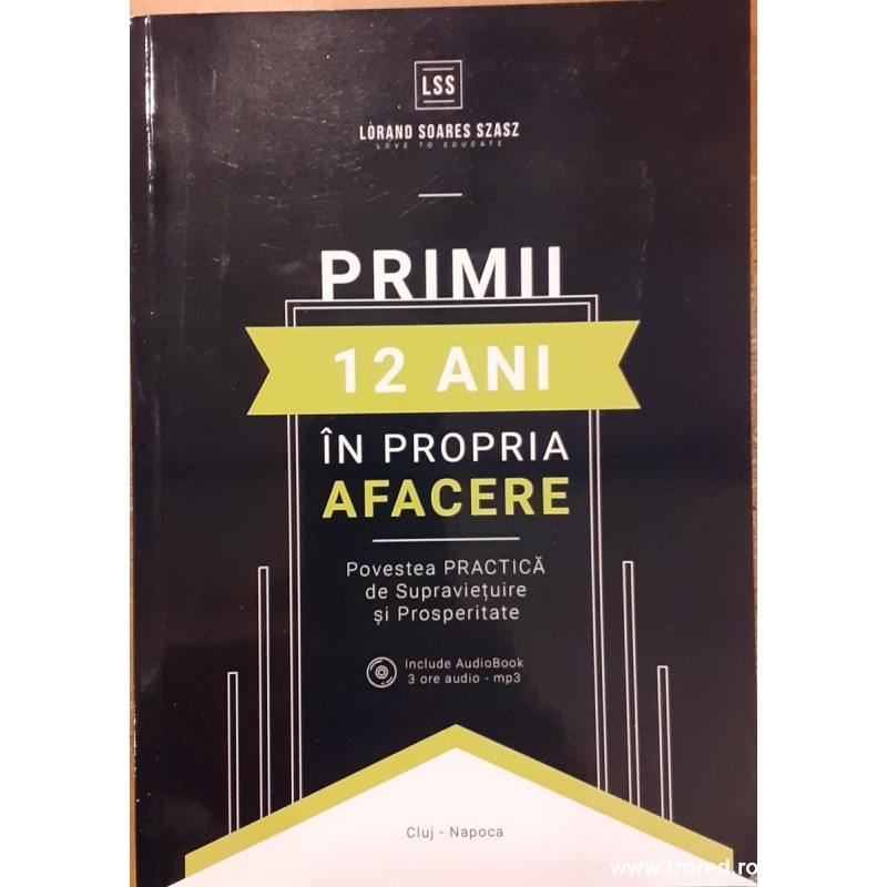Primii 12 ani in propria afacere. Povestea practica de supravietuire si prosperitate