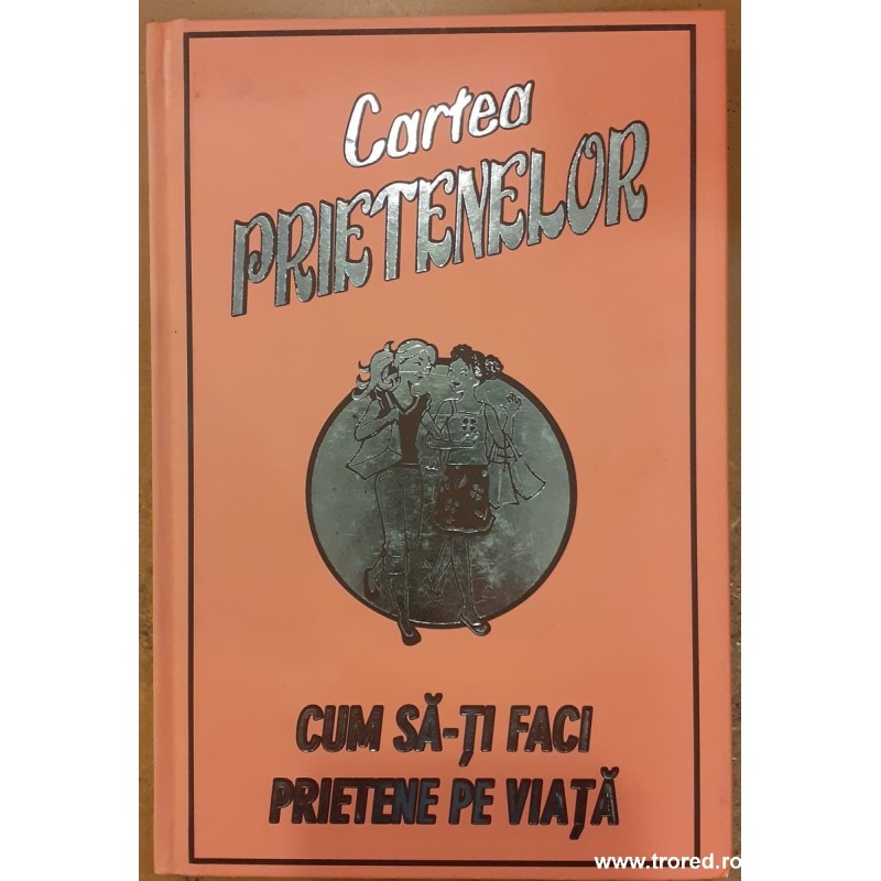 Cartea prietenelor. Cum sa-ti faci prietene pe viata