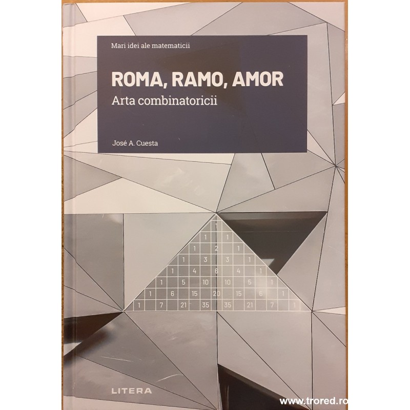 Roma, Ramo, Amor. Arta combinatoricii. Mari idei ale matematicii