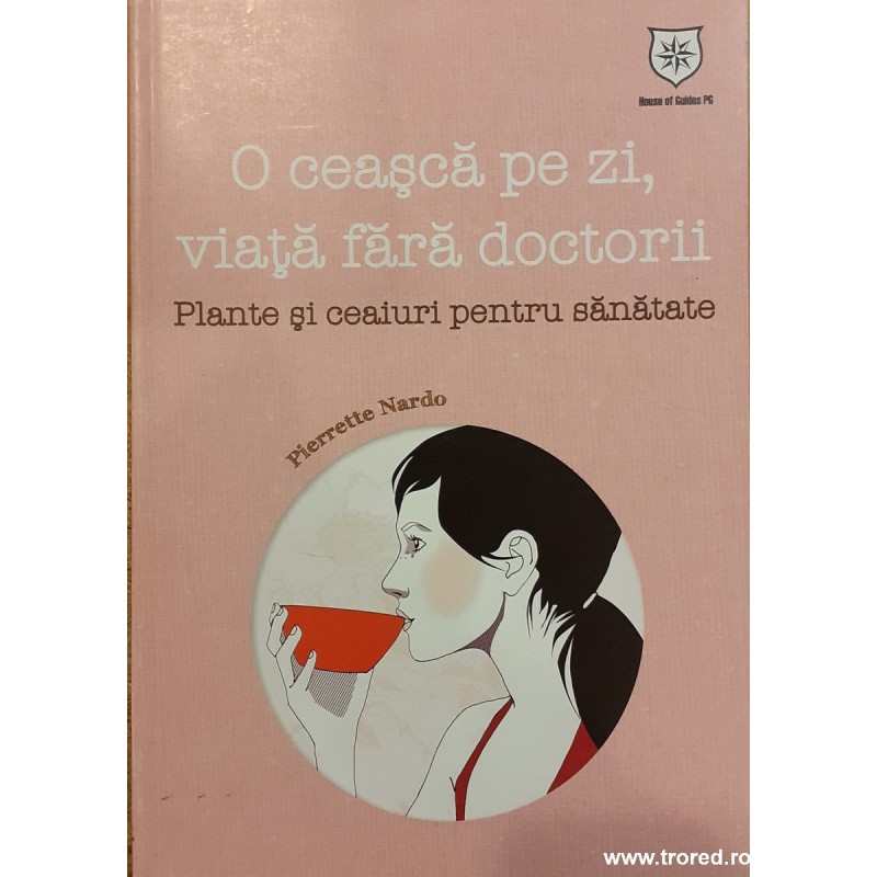 O ceasca pe zi, viata fara doctorii. Plante si ceaiuri pentru sanatate