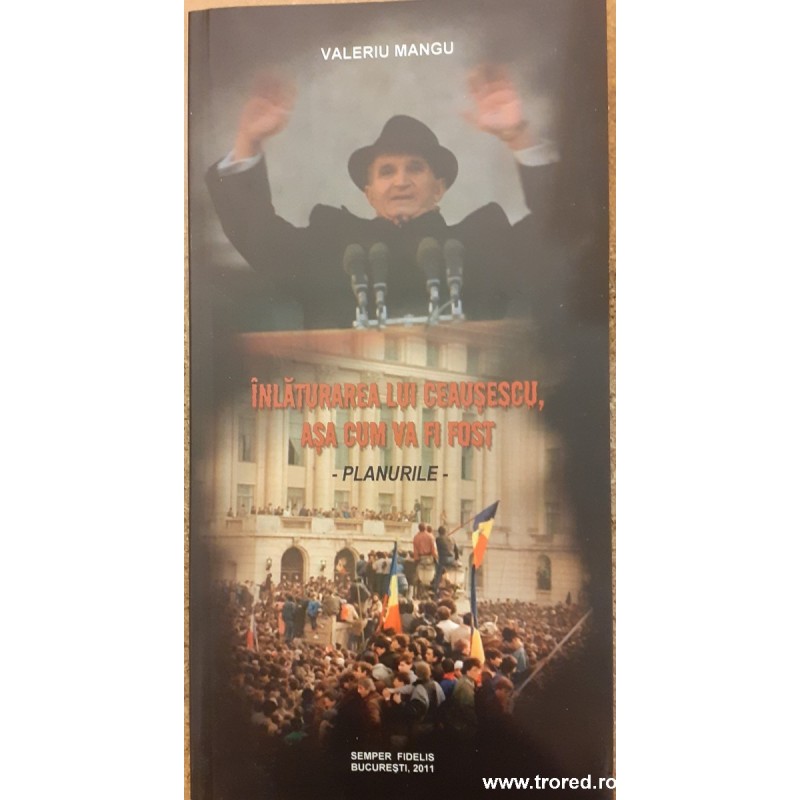 Inlaturarea lui Ceausescu, asa cum va fi fost. Planurile
