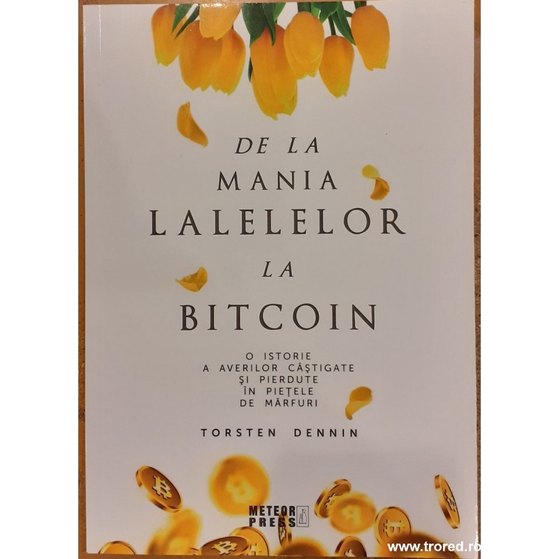 De la mania lalelelor la bitcoin. O istorie a averilor castigate si pierdute in pietele de marfuri