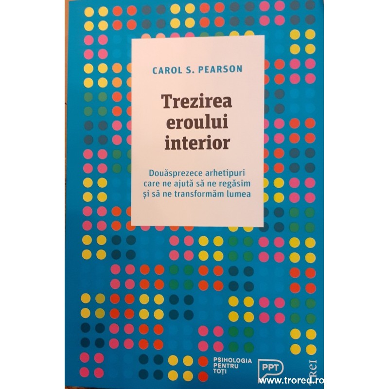 Trezirea eroului interior. Douasprezece arhetipuri care ne ajuta sa ne regasim si sa ne transformam lumea