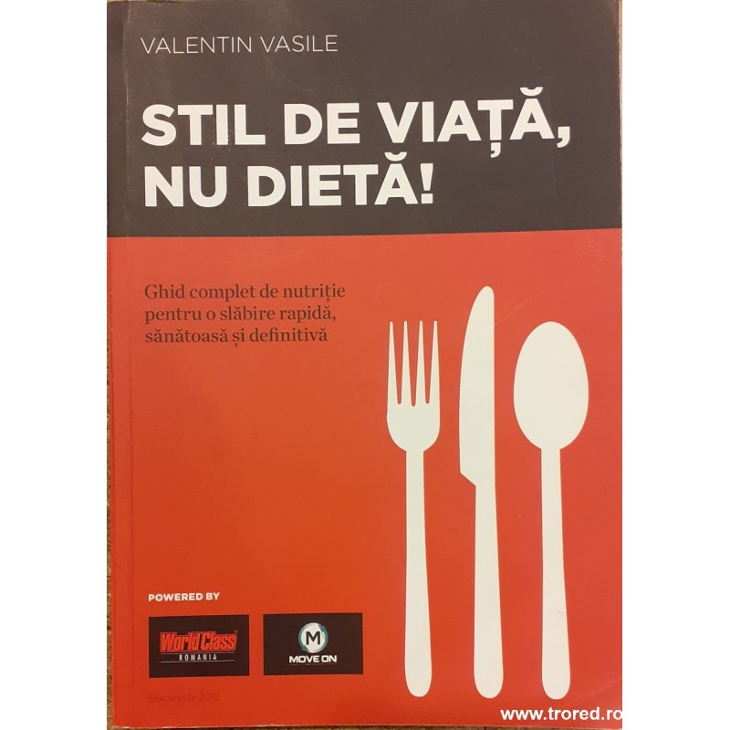 Stil de viata, nu dieta! Ghid complet de nutritie pentru o slabire rapida, sanatoasa si definitiva