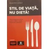 Stil de viata, nu dieta! Ghid complet de nutritie pentru o slabire rapida, sanatoasa si definitiva