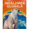 Incalzirea globala. Ce poti face tu?