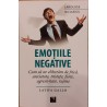 Emotiile negative. Cum sa ne eliberam de frica, anxietate, tristete, furie, agresivitate, rusine