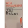Arta persuasiunii. Cum sa influentezi oamenii si sa obtii ceea ce vrei