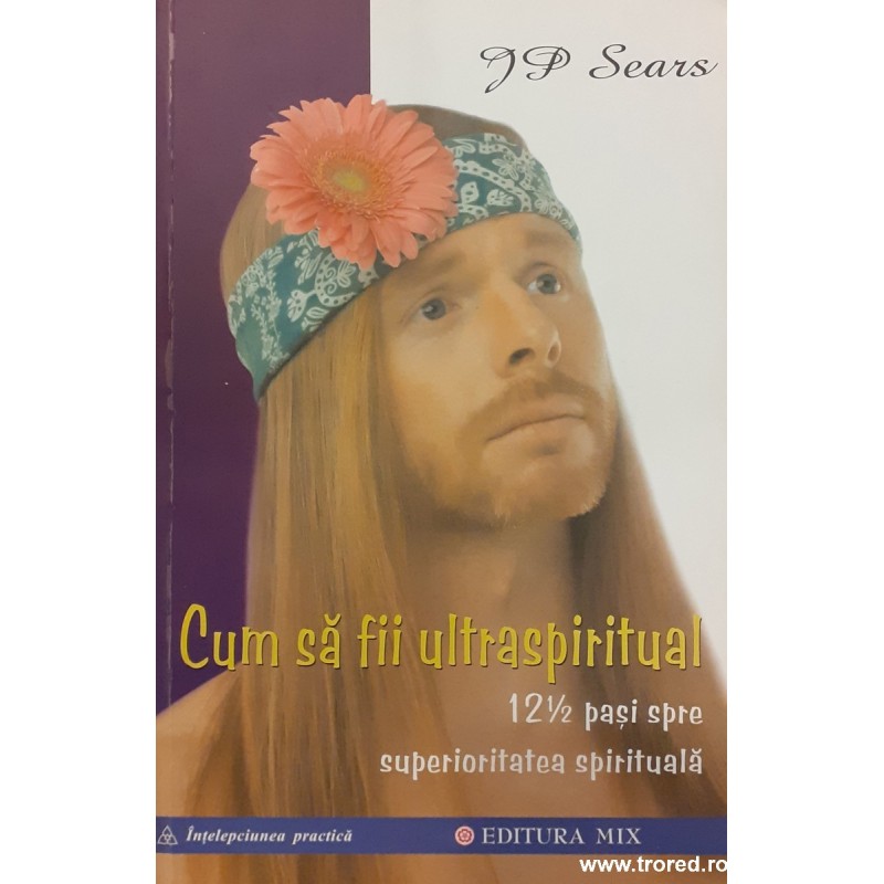 Cum sa fii ultraspiritual. Pasi spre superioritatea spirituala