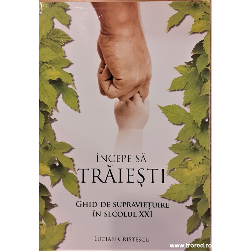 Incepe sa traiesti. Ghid de supravietuire in secolul XXI