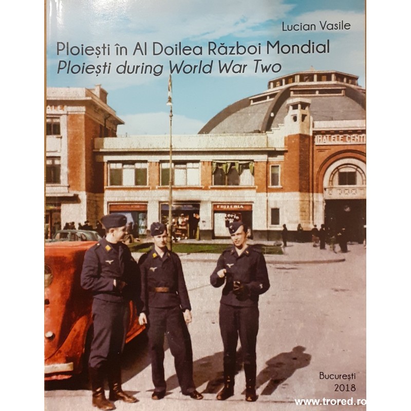 Ploiesti in Al Doilea Razboi Mondial / Ploiesti during World War Two