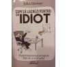 Cum sa lucrezi pentru un idiot. Supravietuieste si prospera fara sa-ti ucizi seful ucizi