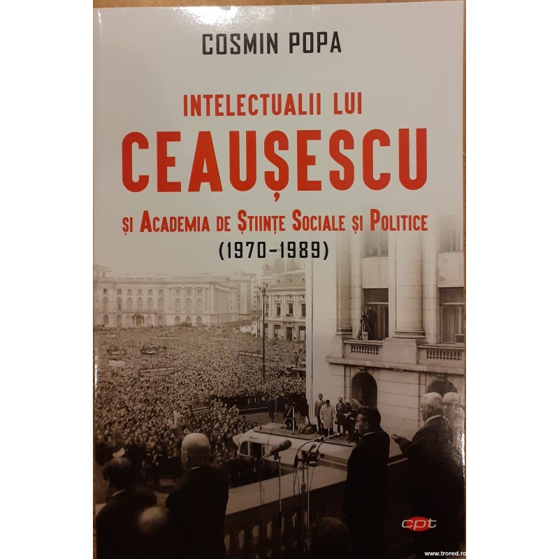 Intelectualii lui Ceausescu si Academia de Stiinte Sociale Si Politice (1970-1989) Intelectualii lui Ceausescu si Academia de Stiinte Sociale Si Politice (1970-1989)