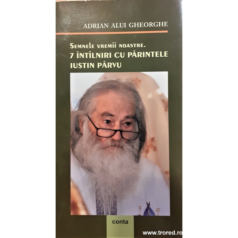 Semnele vremii noastre. 7 intalniri cu parintele Iustin Parvu