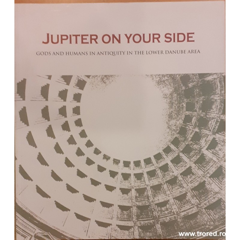 Jupiter on your side Gods and humans in antiquity in the lower Danube area