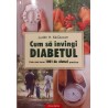 Cum sa invingi diabetul. Cele mai bune 1001 de sfaturi practice