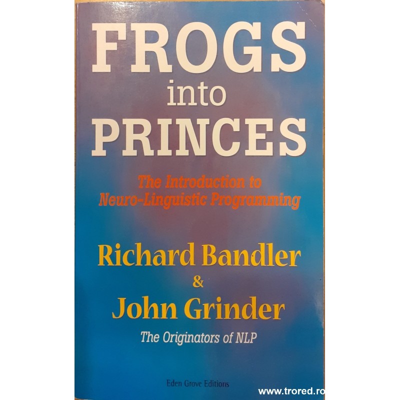 Frogs into princes The introduction to neuro linguistic programming