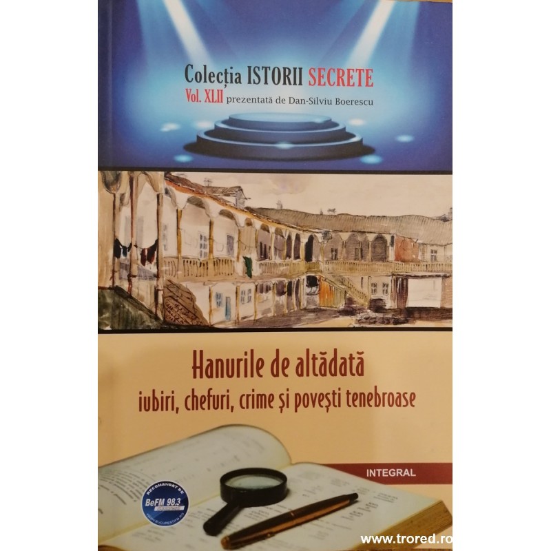 Hanurile de altadata iubiri,chefuri,crime si povesti tenebroase. Volumul XLII. Colectia Istorii Secretee